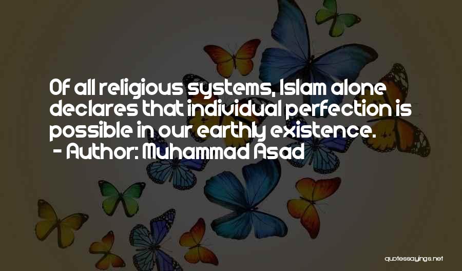 Muhammad Asad Quotes: Of All Religious Systems, Islam Alone Declares That Individual Perfection Is Possible In Our Earthly Existence.