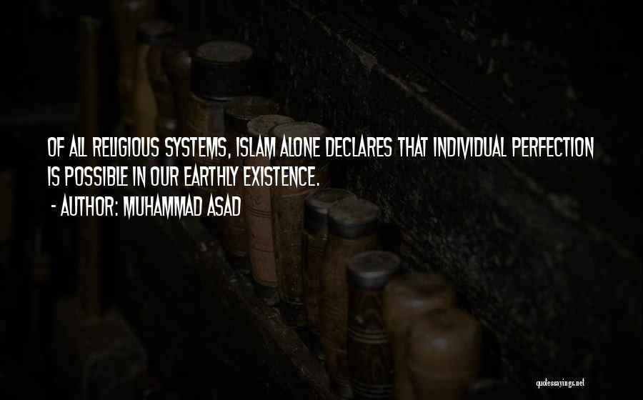 Muhammad Asad Quotes: Of All Religious Systems, Islam Alone Declares That Individual Perfection Is Possible In Our Earthly Existence.