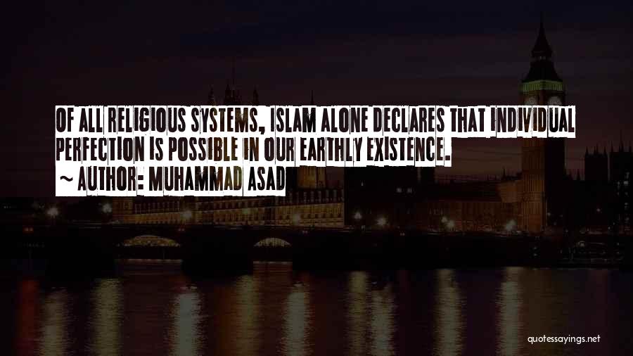 Muhammad Asad Quotes: Of All Religious Systems, Islam Alone Declares That Individual Perfection Is Possible In Our Earthly Existence.