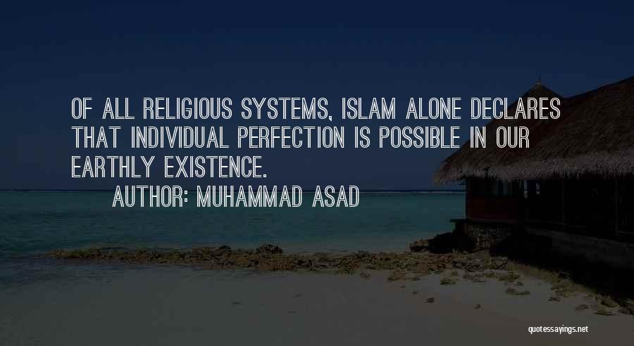 Muhammad Asad Quotes: Of All Religious Systems, Islam Alone Declares That Individual Perfection Is Possible In Our Earthly Existence.
