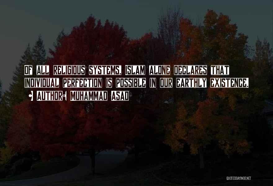 Muhammad Asad Quotes: Of All Religious Systems, Islam Alone Declares That Individual Perfection Is Possible In Our Earthly Existence.
