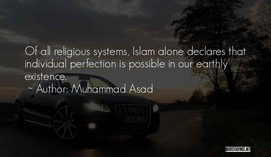 Muhammad Asad Quotes: Of All Religious Systems, Islam Alone Declares That Individual Perfection Is Possible In Our Earthly Existence.