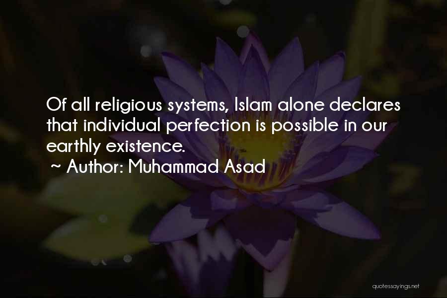 Muhammad Asad Quotes: Of All Religious Systems, Islam Alone Declares That Individual Perfection Is Possible In Our Earthly Existence.