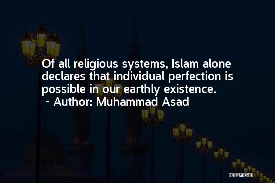 Muhammad Asad Quotes: Of All Religious Systems, Islam Alone Declares That Individual Perfection Is Possible In Our Earthly Existence.