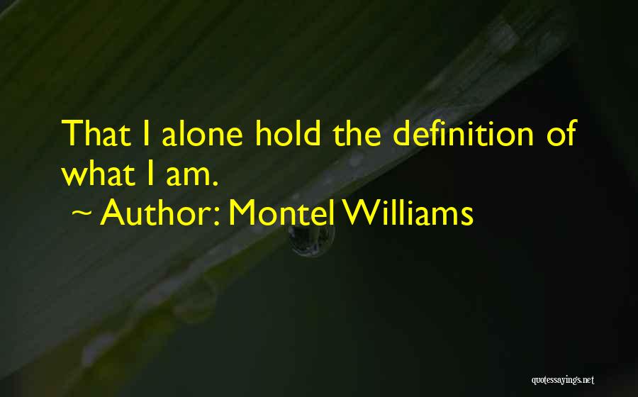 Montel Williams Quotes: That I Alone Hold The Definition Of What I Am.