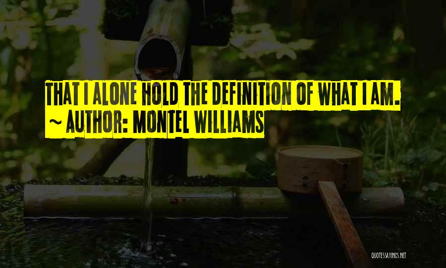 Montel Williams Quotes: That I Alone Hold The Definition Of What I Am.