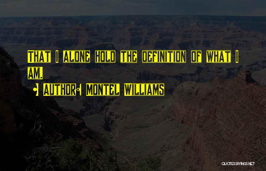 Montel Williams Quotes: That I Alone Hold The Definition Of What I Am.