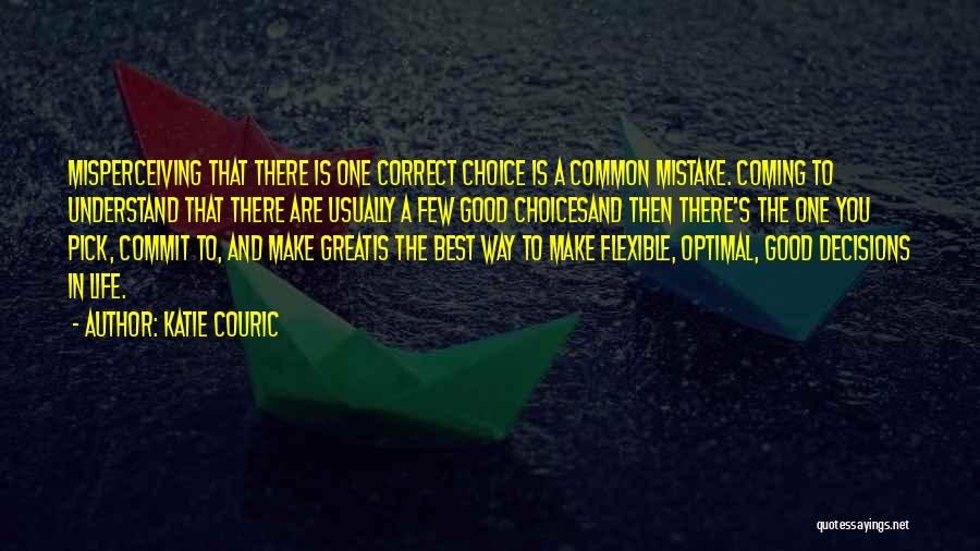 Katie Couric Quotes: Misperceiving That There Is One Correct Choice Is A Common Mistake. Coming To Understand That There Are Usually A Few