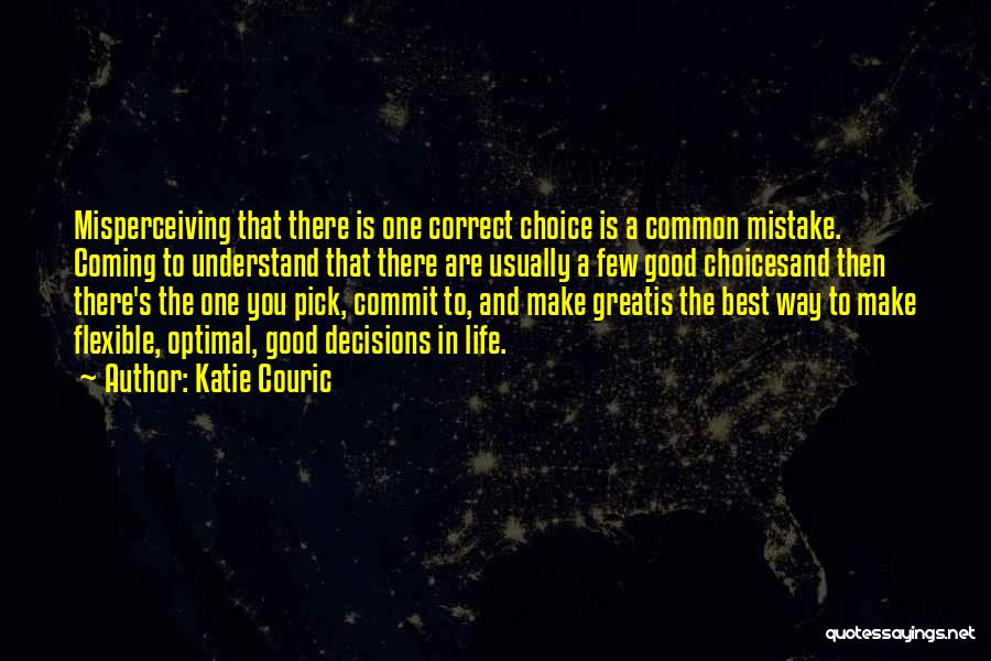 Katie Couric Quotes: Misperceiving That There Is One Correct Choice Is A Common Mistake. Coming To Understand That There Are Usually A Few