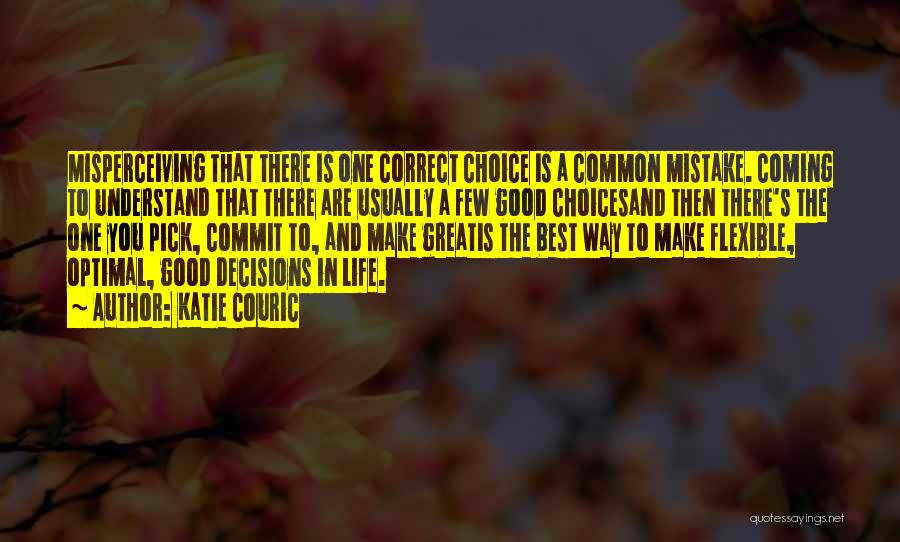 Katie Couric Quotes: Misperceiving That There Is One Correct Choice Is A Common Mistake. Coming To Understand That There Are Usually A Few