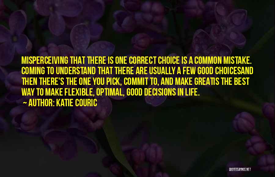 Katie Couric Quotes: Misperceiving That There Is One Correct Choice Is A Common Mistake. Coming To Understand That There Are Usually A Few