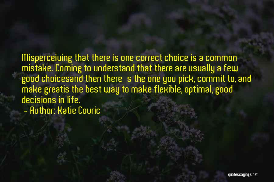 Katie Couric Quotes: Misperceiving That There Is One Correct Choice Is A Common Mistake. Coming To Understand That There Are Usually A Few