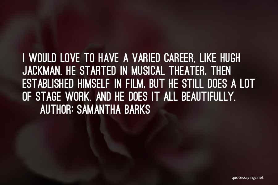 Samantha Barks Quotes: I Would Love To Have A Varied Career, Like Hugh Jackman. He Started In Musical Theater, Then Established Himself In