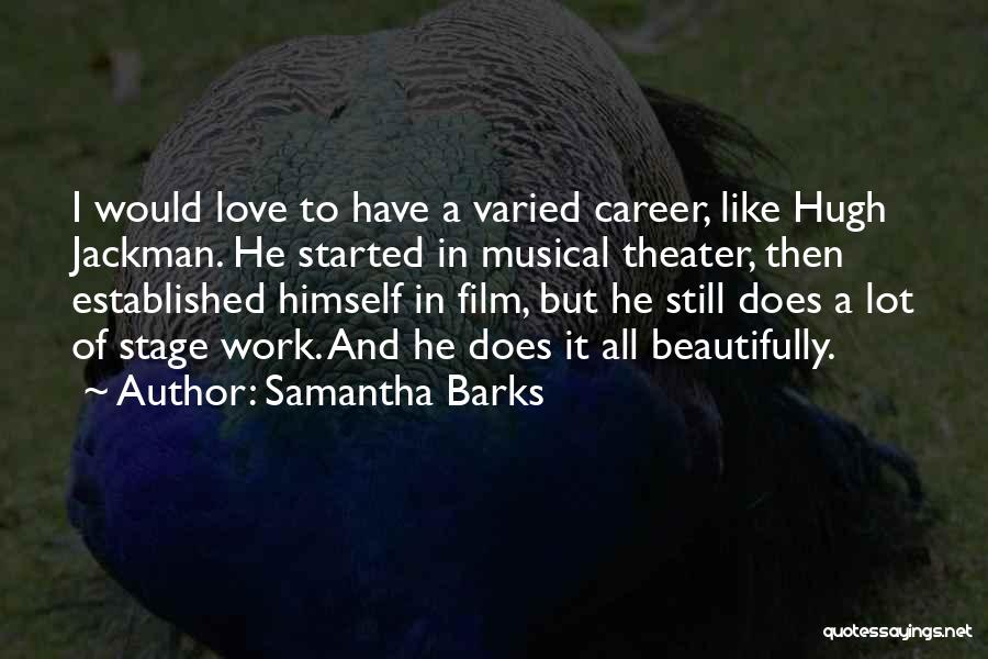 Samantha Barks Quotes: I Would Love To Have A Varied Career, Like Hugh Jackman. He Started In Musical Theater, Then Established Himself In