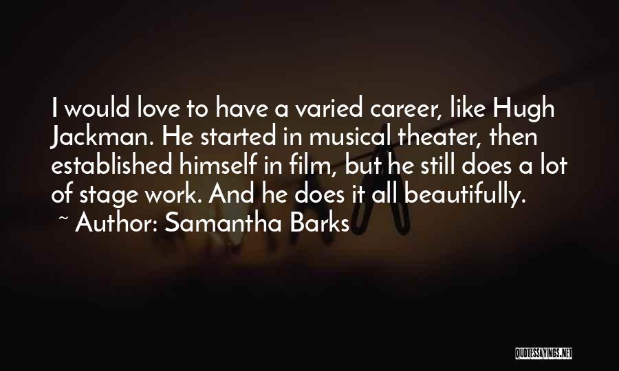Samantha Barks Quotes: I Would Love To Have A Varied Career, Like Hugh Jackman. He Started In Musical Theater, Then Established Himself In