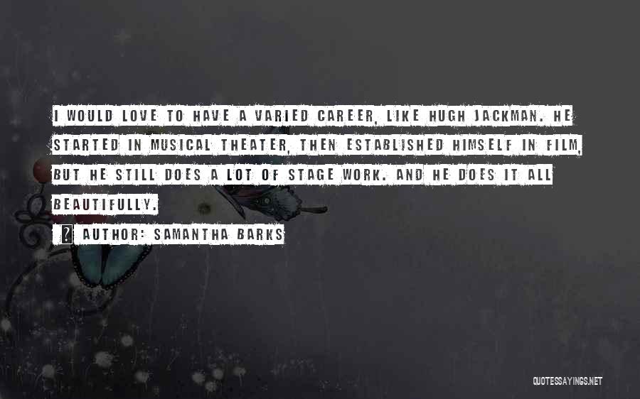 Samantha Barks Quotes: I Would Love To Have A Varied Career, Like Hugh Jackman. He Started In Musical Theater, Then Established Himself In
