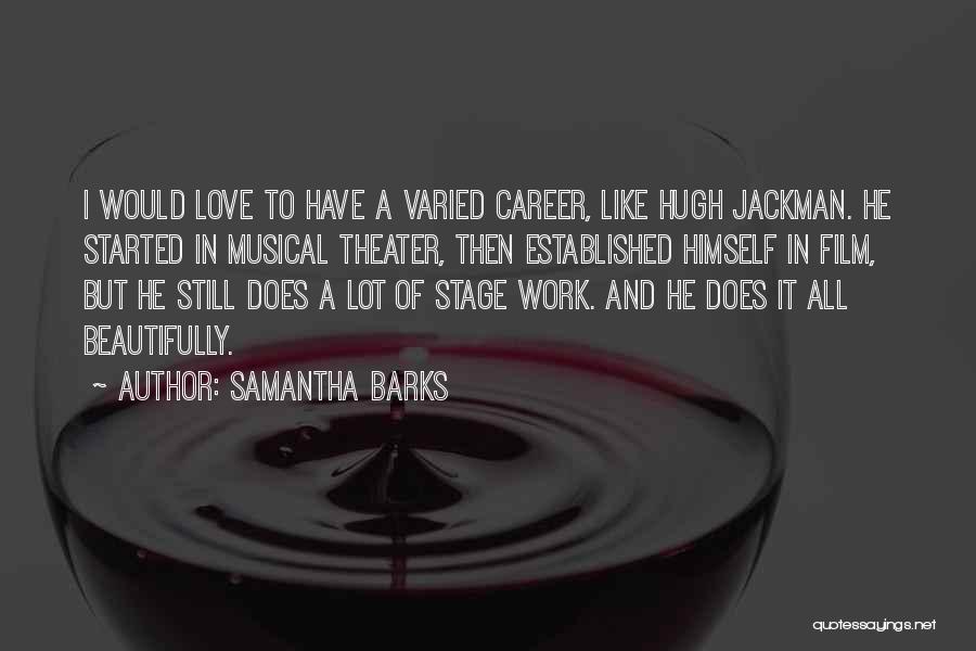 Samantha Barks Quotes: I Would Love To Have A Varied Career, Like Hugh Jackman. He Started In Musical Theater, Then Established Himself In