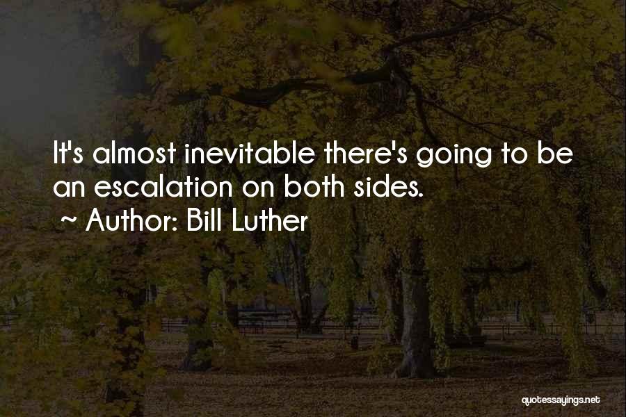 Bill Luther Quotes: It's Almost Inevitable There's Going To Be An Escalation On Both Sides.