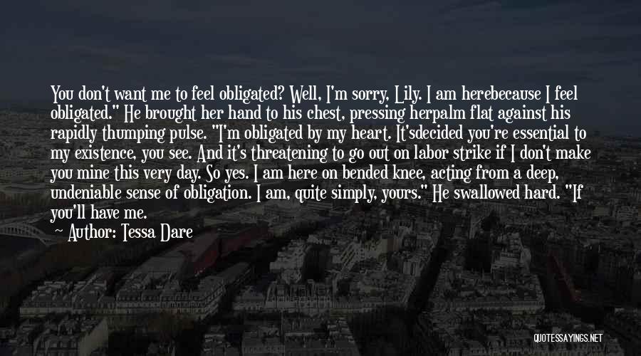 Tessa Dare Quotes: You Don't Want Me To Feel Obligated? Well, I'm Sorry, Lily. I Am Herebecause I Feel Obligated. He Brought Her