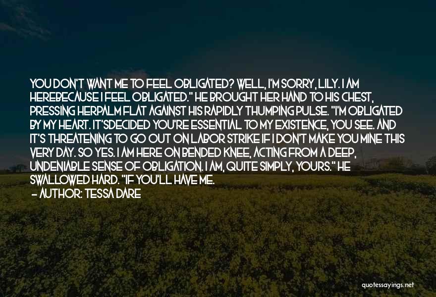 Tessa Dare Quotes: You Don't Want Me To Feel Obligated? Well, I'm Sorry, Lily. I Am Herebecause I Feel Obligated. He Brought Her