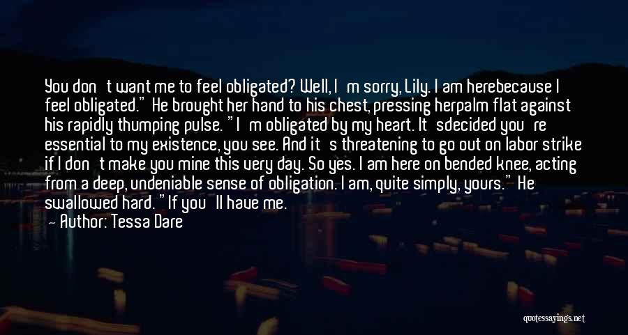 Tessa Dare Quotes: You Don't Want Me To Feel Obligated? Well, I'm Sorry, Lily. I Am Herebecause I Feel Obligated. He Brought Her