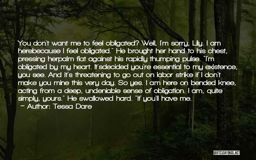 Tessa Dare Quotes: You Don't Want Me To Feel Obligated? Well, I'm Sorry, Lily. I Am Herebecause I Feel Obligated. He Brought Her