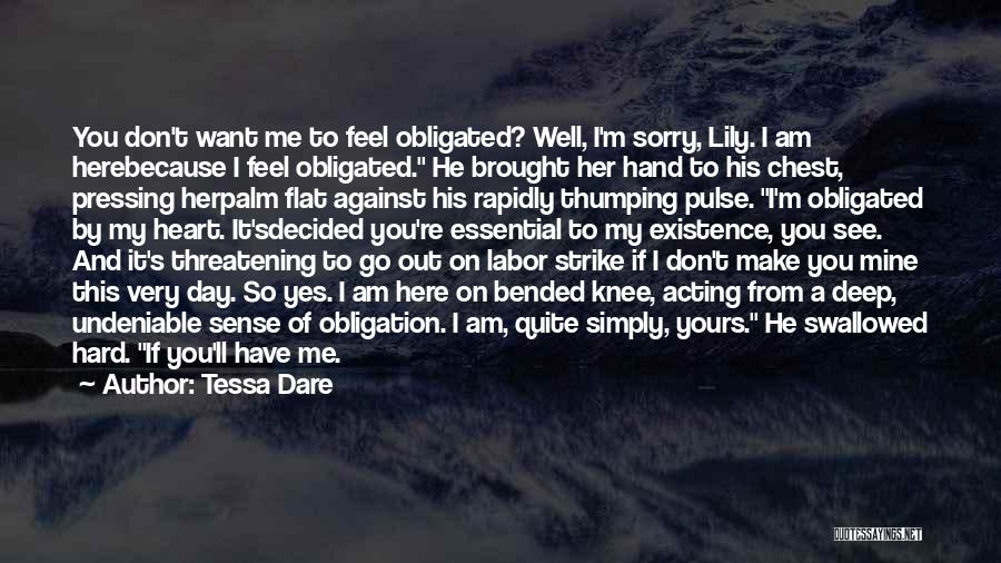 Tessa Dare Quotes: You Don't Want Me To Feel Obligated? Well, I'm Sorry, Lily. I Am Herebecause I Feel Obligated. He Brought Her