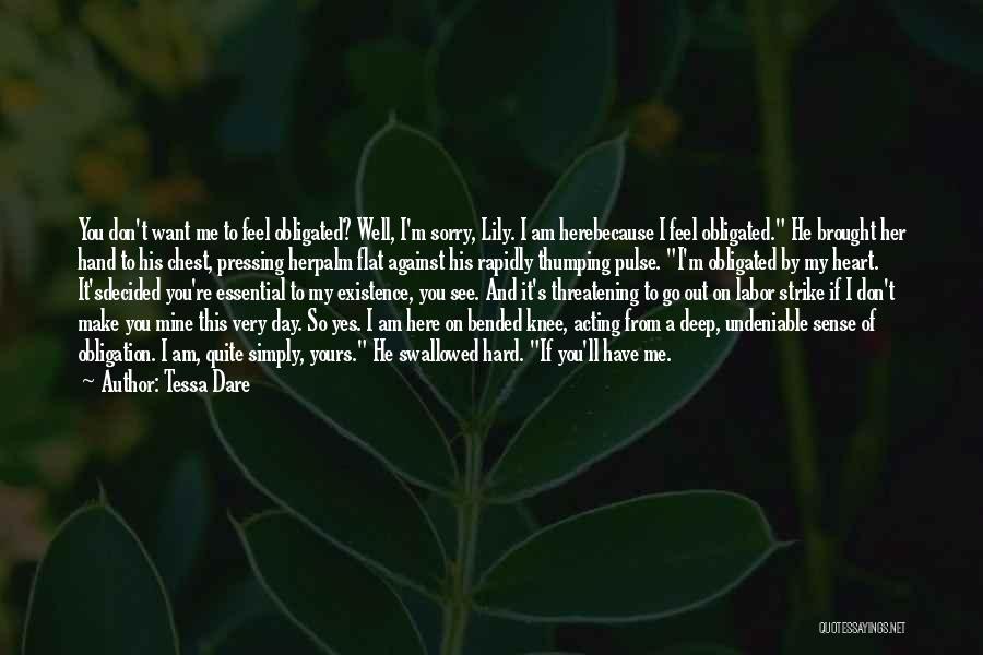 Tessa Dare Quotes: You Don't Want Me To Feel Obligated? Well, I'm Sorry, Lily. I Am Herebecause I Feel Obligated. He Brought Her