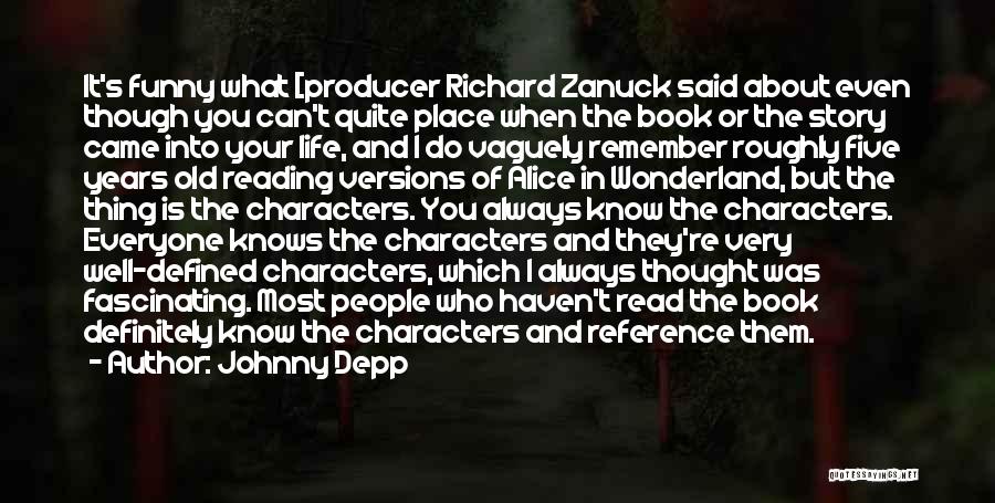 Johnny Depp Quotes: It's Funny What [producer Richard Zanuck Said About Even Though You Can't Quite Place When The Book Or The Story