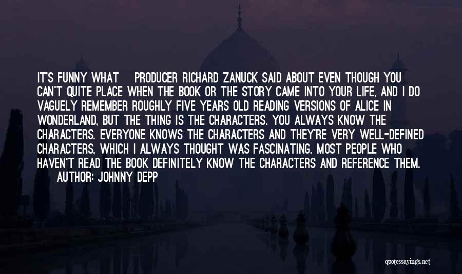 Johnny Depp Quotes: It's Funny What [producer Richard Zanuck Said About Even Though You Can't Quite Place When The Book Or The Story