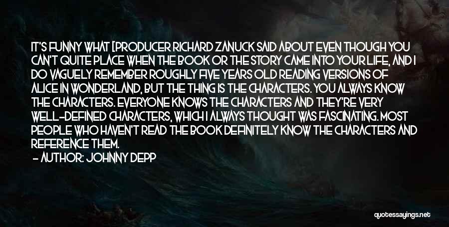 Johnny Depp Quotes: It's Funny What [producer Richard Zanuck Said About Even Though You Can't Quite Place When The Book Or The Story