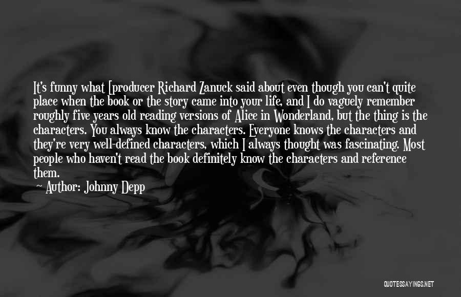 Johnny Depp Quotes: It's Funny What [producer Richard Zanuck Said About Even Though You Can't Quite Place When The Book Or The Story