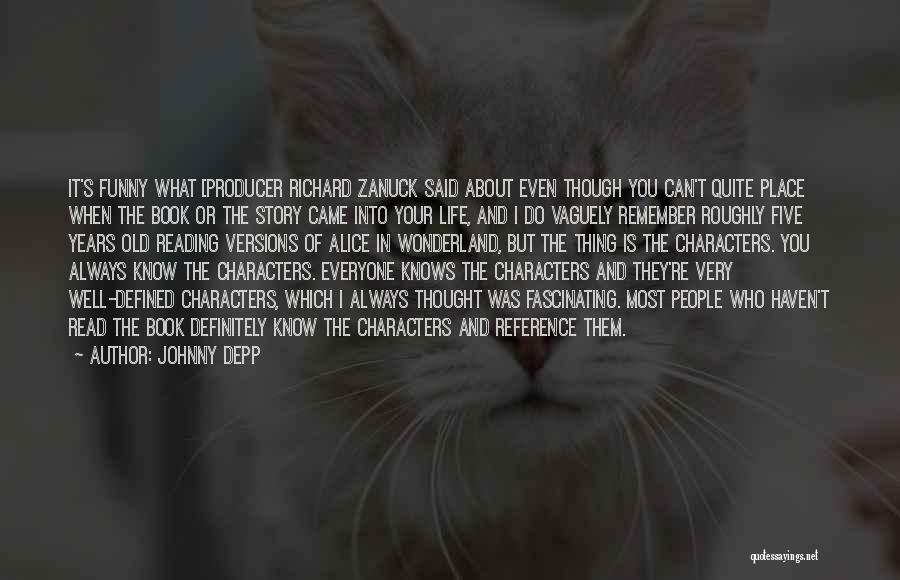 Johnny Depp Quotes: It's Funny What [producer Richard Zanuck Said About Even Though You Can't Quite Place When The Book Or The Story