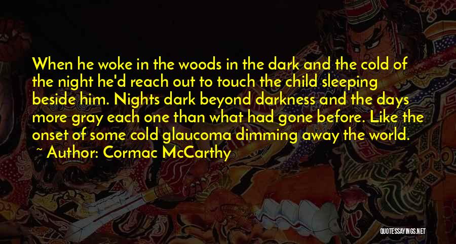 Cormac McCarthy Quotes: When He Woke In The Woods In The Dark And The Cold Of The Night He'd Reach Out To Touch