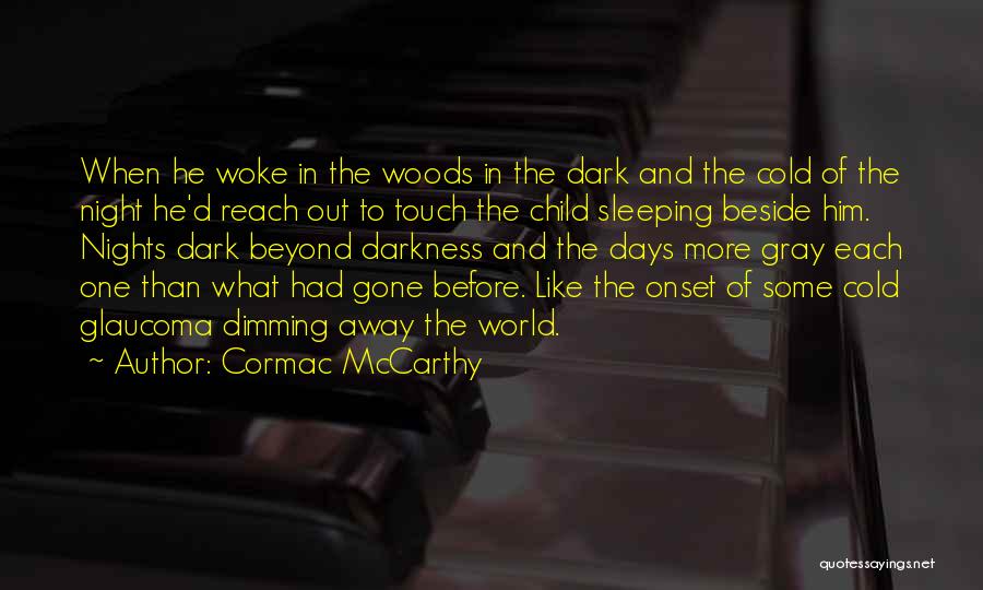 Cormac McCarthy Quotes: When He Woke In The Woods In The Dark And The Cold Of The Night He'd Reach Out To Touch
