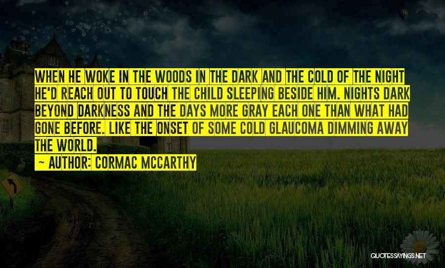 Cormac McCarthy Quotes: When He Woke In The Woods In The Dark And The Cold Of The Night He'd Reach Out To Touch