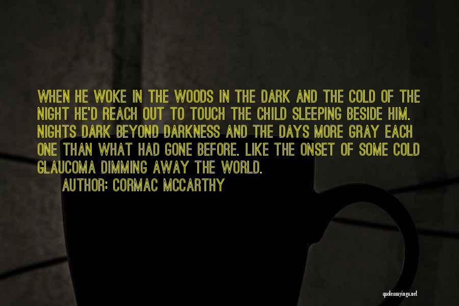 Cormac McCarthy Quotes: When He Woke In The Woods In The Dark And The Cold Of The Night He'd Reach Out To Touch