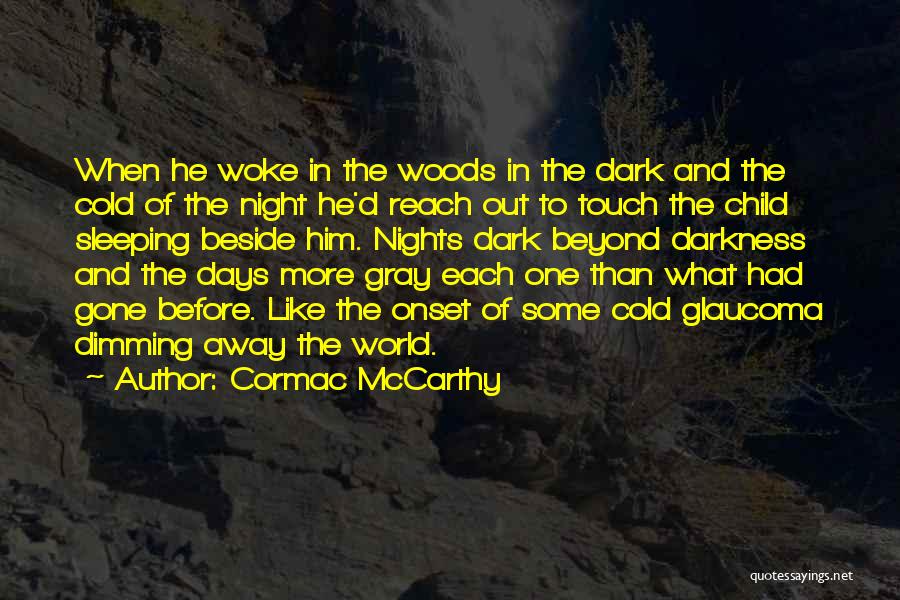 Cormac McCarthy Quotes: When He Woke In The Woods In The Dark And The Cold Of The Night He'd Reach Out To Touch