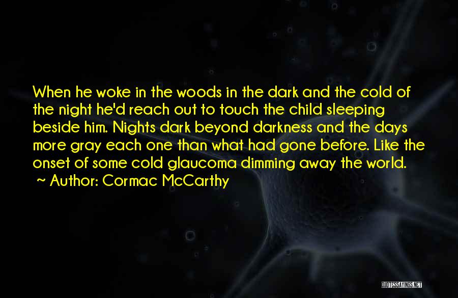 Cormac McCarthy Quotes: When He Woke In The Woods In The Dark And The Cold Of The Night He'd Reach Out To Touch