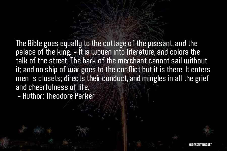 Theodore Parker Quotes: The Bible Goes Equally To The Cottage Of The Peasant, And The Palace Of The King. - It Is Woven