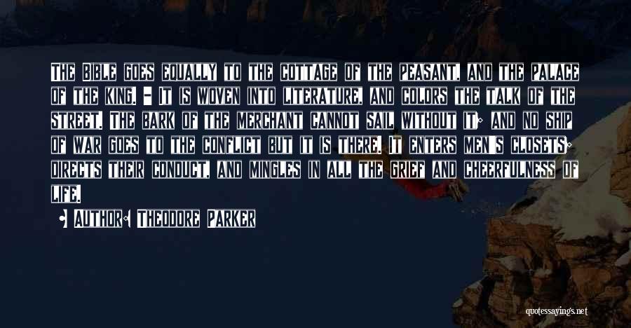 Theodore Parker Quotes: The Bible Goes Equally To The Cottage Of The Peasant, And The Palace Of The King. - It Is Woven