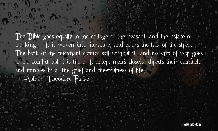 Theodore Parker Quotes: The Bible Goes Equally To The Cottage Of The Peasant, And The Palace Of The King. - It Is Woven