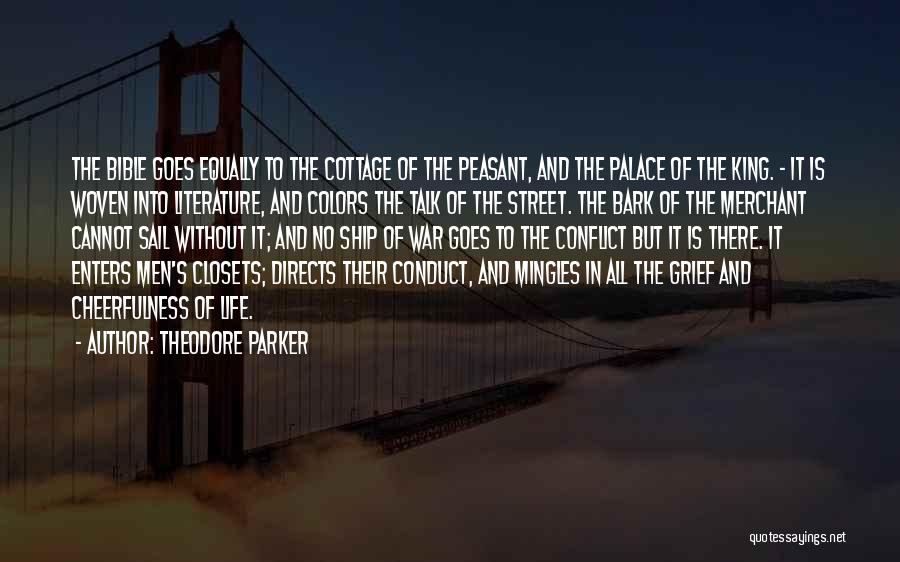 Theodore Parker Quotes: The Bible Goes Equally To The Cottage Of The Peasant, And The Palace Of The King. - It Is Woven