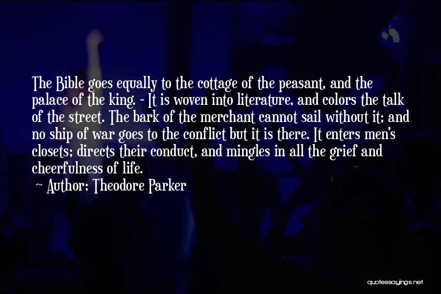 Theodore Parker Quotes: The Bible Goes Equally To The Cottage Of The Peasant, And The Palace Of The King. - It Is Woven