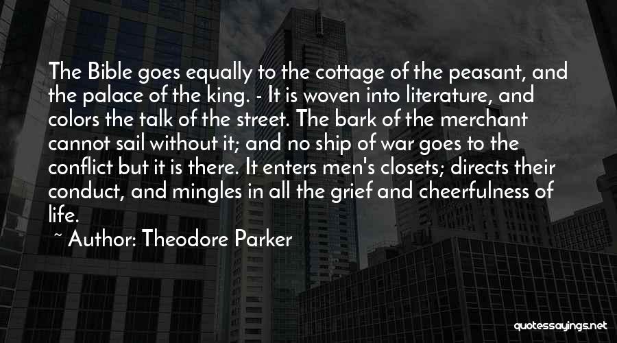 Theodore Parker Quotes: The Bible Goes Equally To The Cottage Of The Peasant, And The Palace Of The King. - It Is Woven