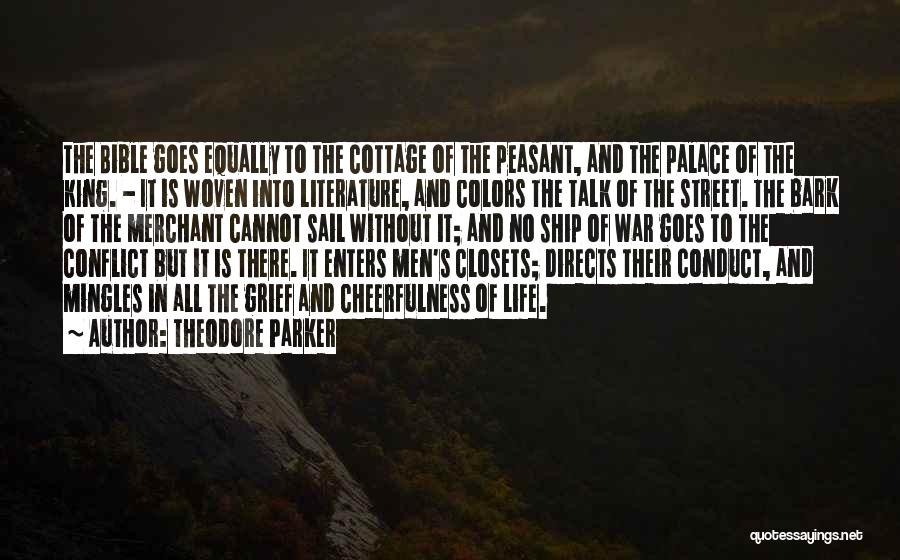 Theodore Parker Quotes: The Bible Goes Equally To The Cottage Of The Peasant, And The Palace Of The King. - It Is Woven