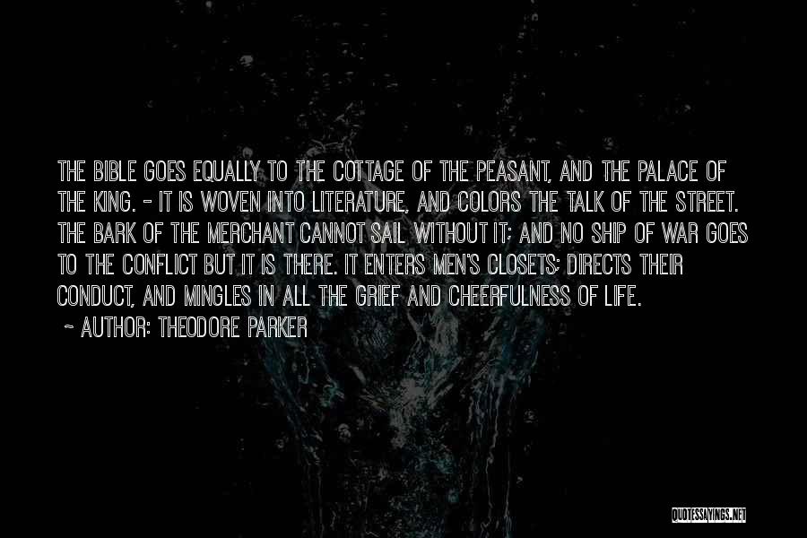 Theodore Parker Quotes: The Bible Goes Equally To The Cottage Of The Peasant, And The Palace Of The King. - It Is Woven