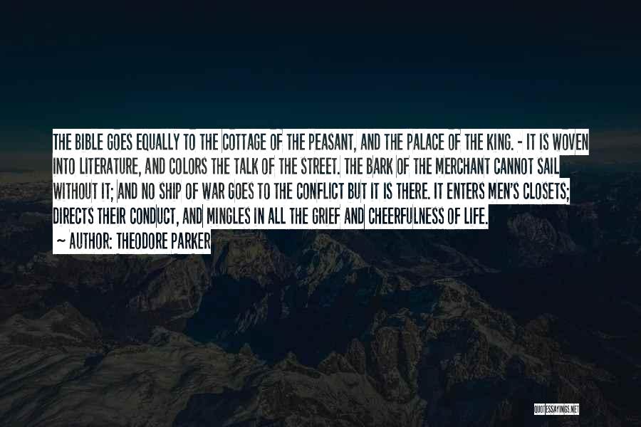 Theodore Parker Quotes: The Bible Goes Equally To The Cottage Of The Peasant, And The Palace Of The King. - It Is Woven