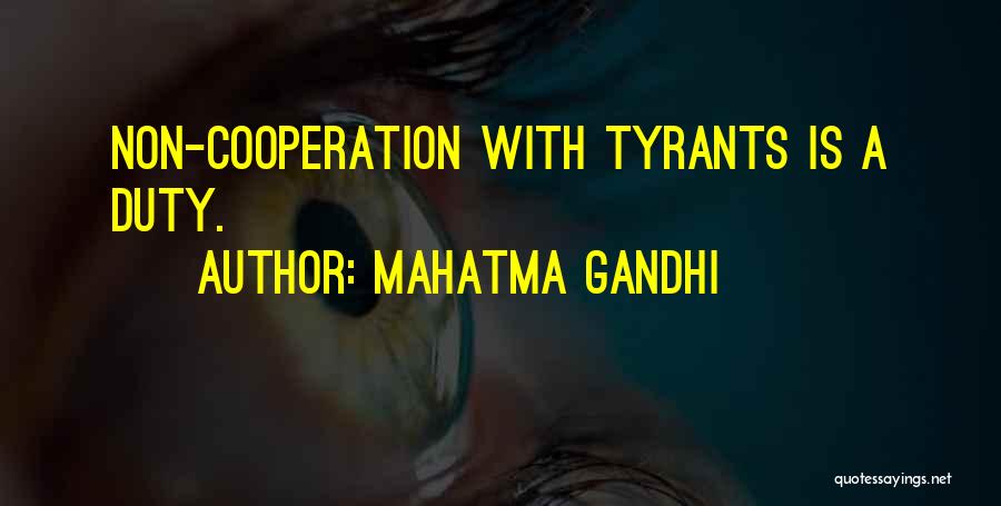 Mahatma Gandhi Quotes: Non-cooperation With Tyrants Is A Duty.