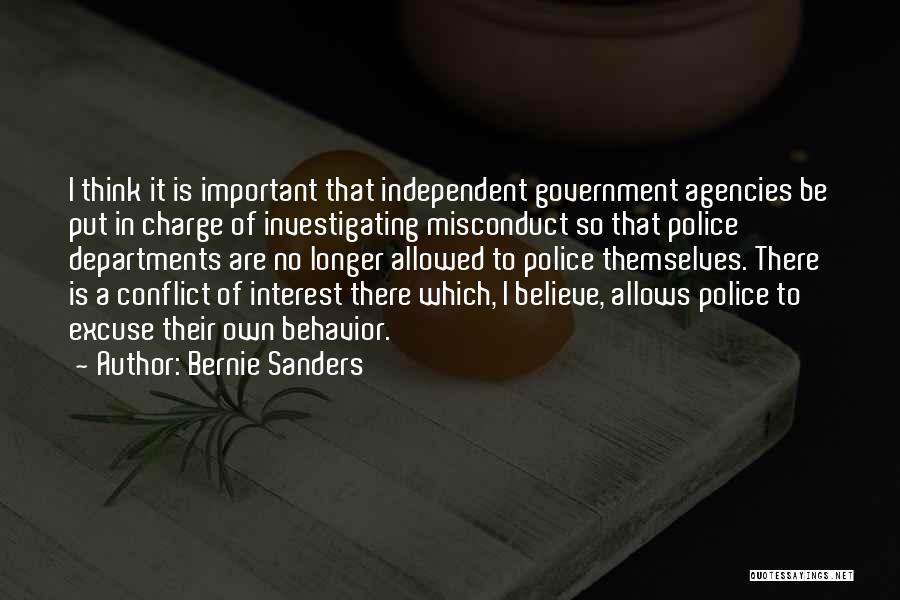Bernie Sanders Quotes: I Think It Is Important That Independent Government Agencies Be Put In Charge Of Investigating Misconduct So That Police Departments